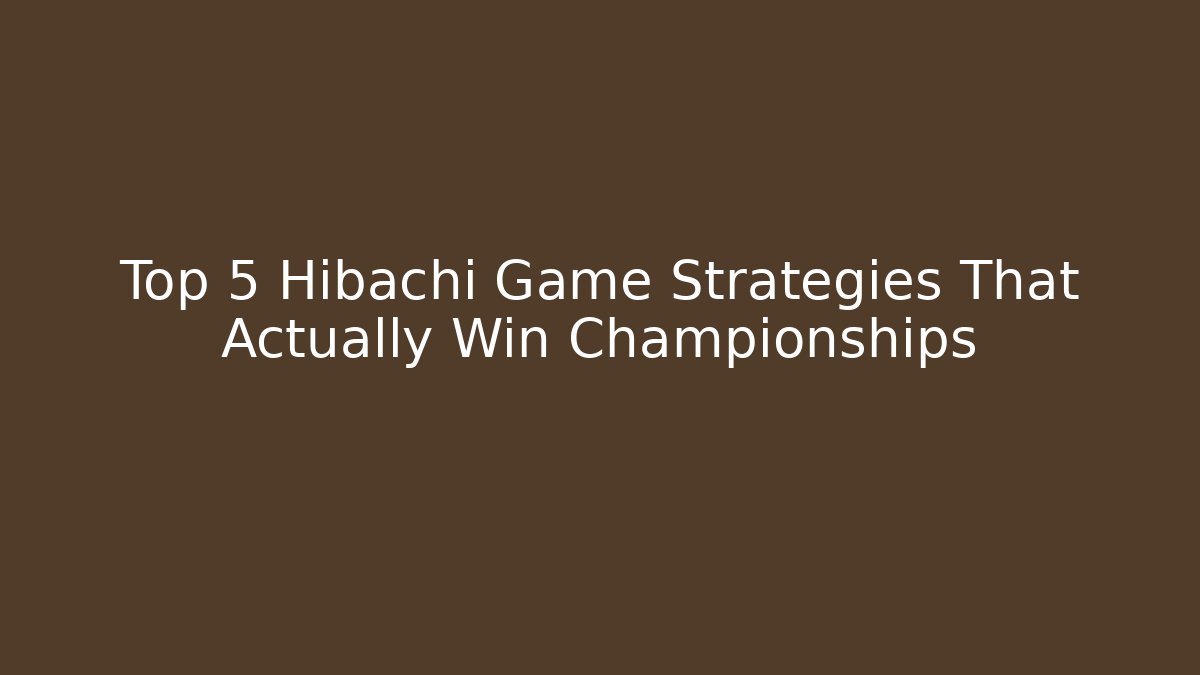 Top 5 Hibachi Game Strategies That Actually Win Championships