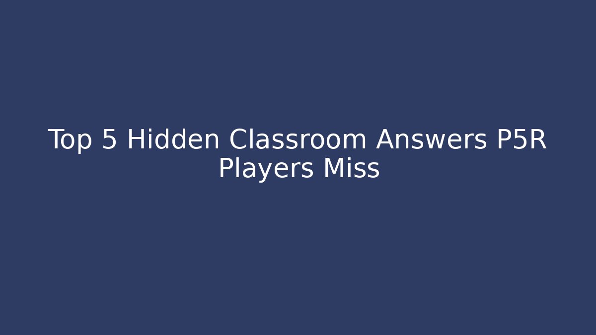 Top 5 Hidden Classroom Answers P5R Players Miss