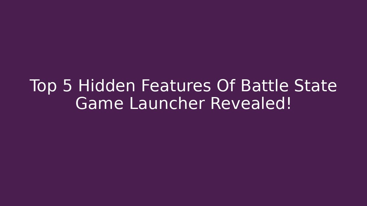 Top 5 Hidden Features Of Battle State Game Launcher Revealed!