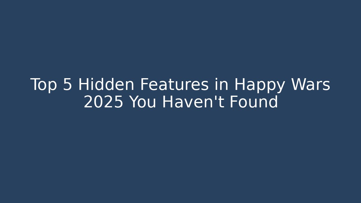 Top 5 Hidden Features in Happy Wars 2025 You Haven’t Found