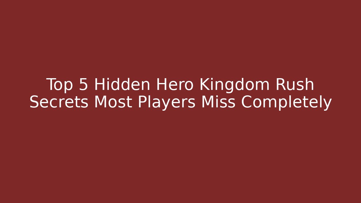 Top 5 Hidden Hero Kingdom Rush Secrets Most Players Miss Completely