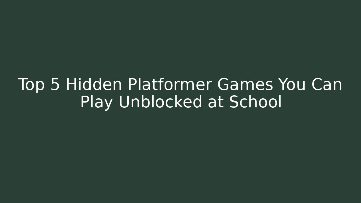 Top 5 Hidden Platformer Games You Can Play Unblocked at School