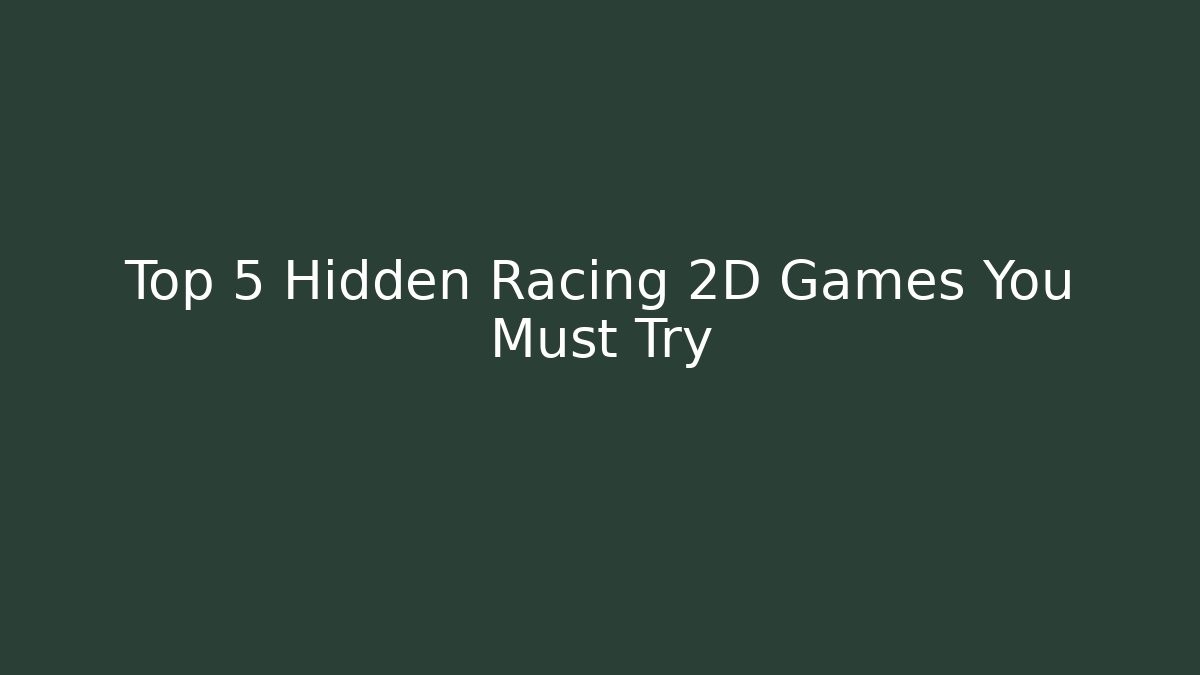 Top 5 Hidden Racing 2D Games You Must Try