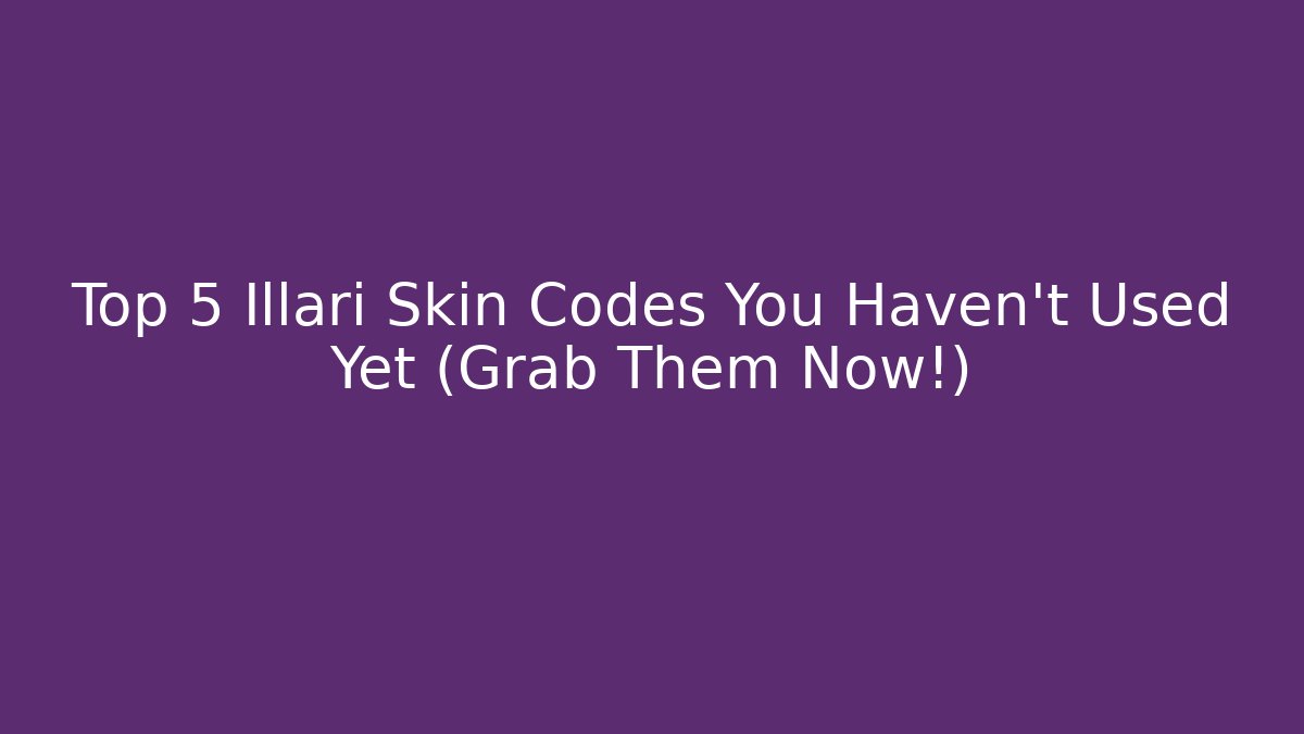 Top 5 Illari Skin Codes You Haven't Used Yet (Grab Them Now!)