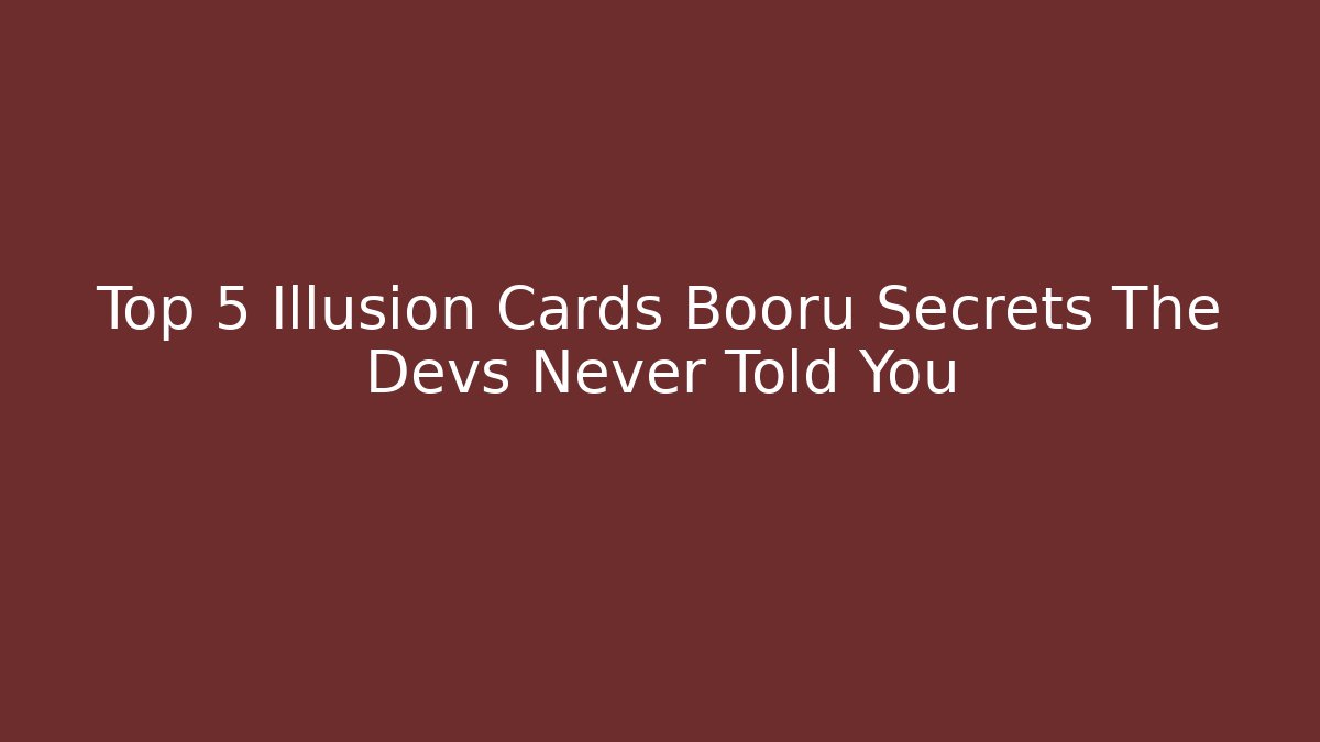 Top 5 Illusion Cards Booru Secrets The Devs Never Told You