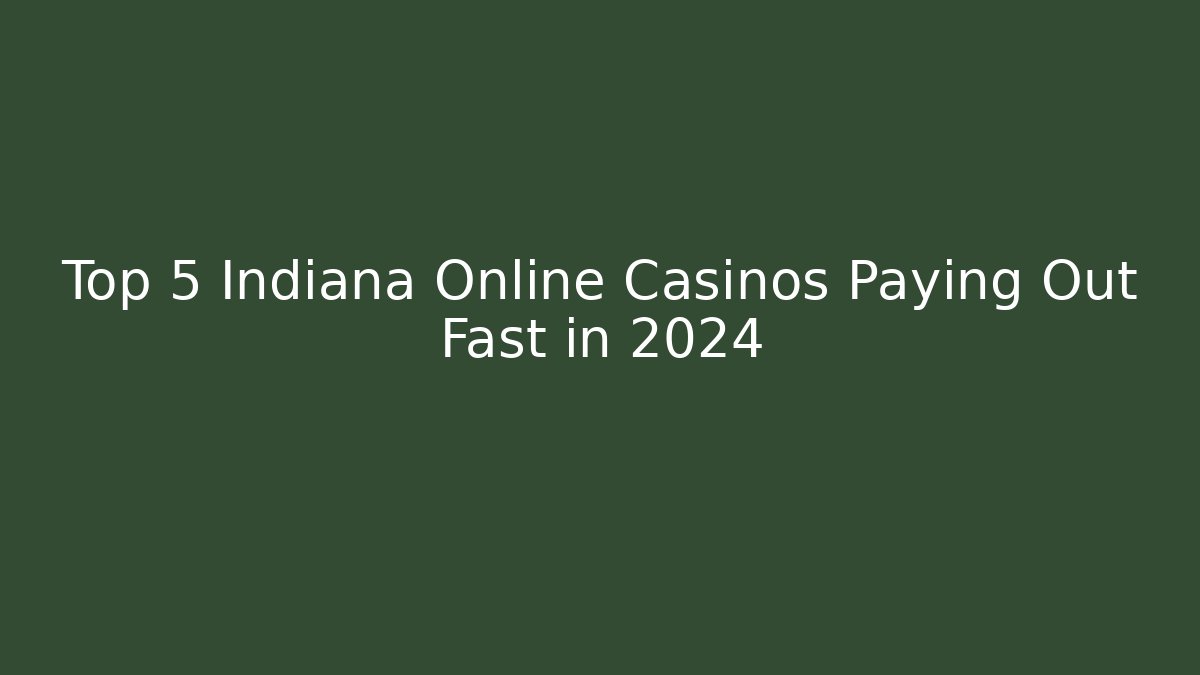 Top 5 Indiana Online Casinos Paying Out Fast in 2024