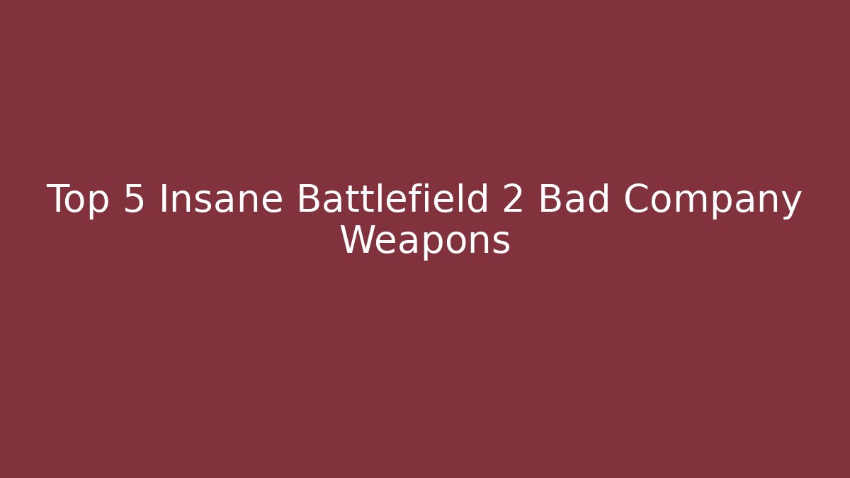 Top 5 Insane Battlefield 2 Bad Company Weapons