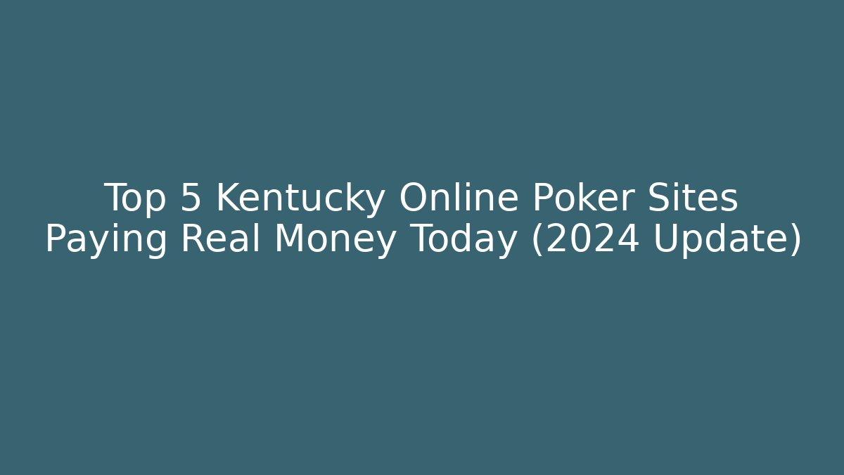 Top 5 Kentucky Online Poker Sites Paying Real Money Today (2024 Update)