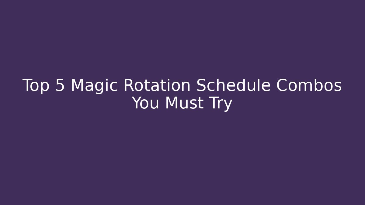 Top 5 Magic Rotation Schedule Combos You Must Try