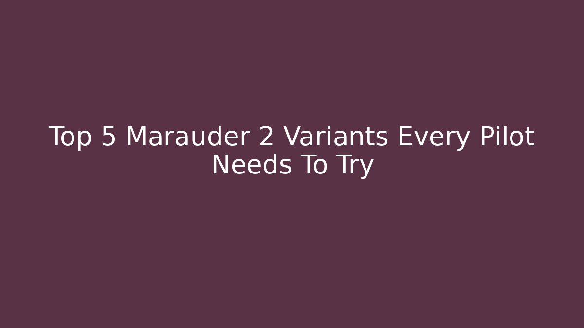 Top 5 Marauder 2 Variants Every Pilot Needs To Try