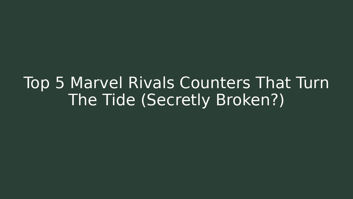 Top 5 Marvel Rivals Counters That Turn The Tide (Secretly Broken?)