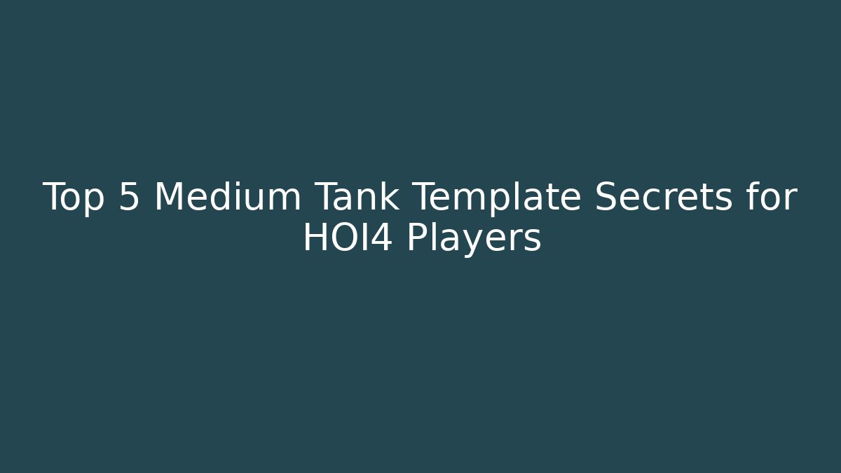 Top 5 Medium Tank Template Secrets for HOI4 Players - Método de Aprovação