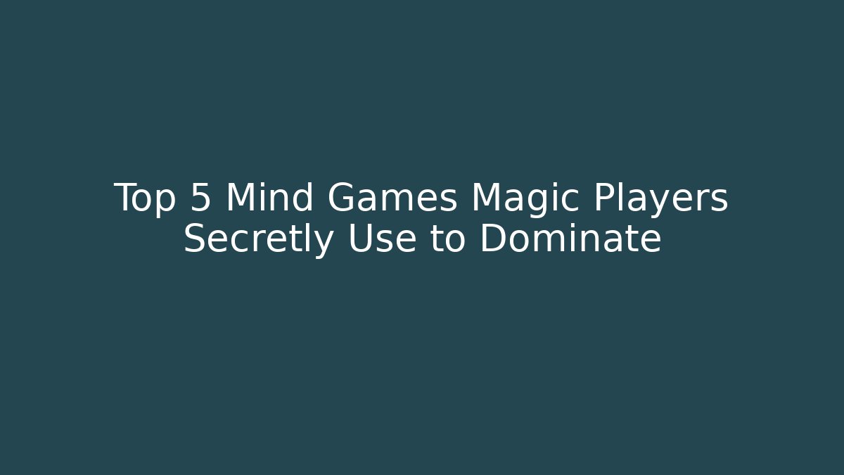 Top 5 Mind Games Magic Players Secretly Use to Dominate - Método de Aprovação