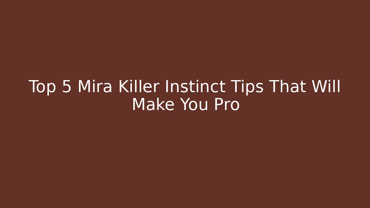 Top 5 Mira Killer Instinct Tips That Will Make You Pro