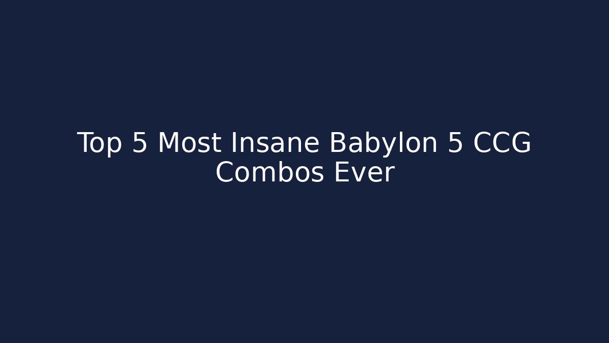 Top 5 Most Insane Babylon 5 CCG Combos Ever