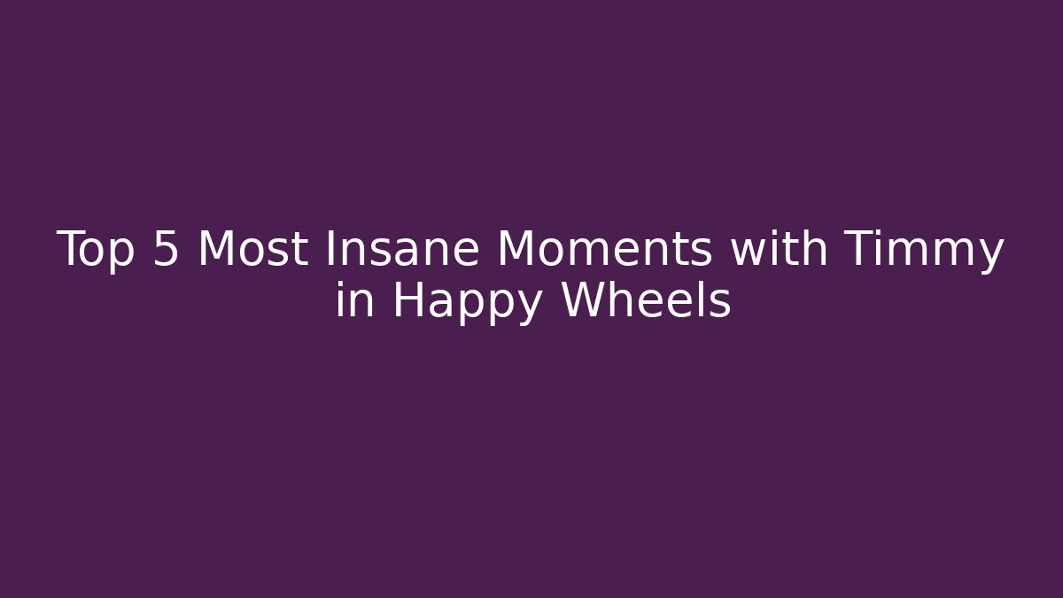 Top 5 Most Insane Moments with Timmy in Happy Wheels