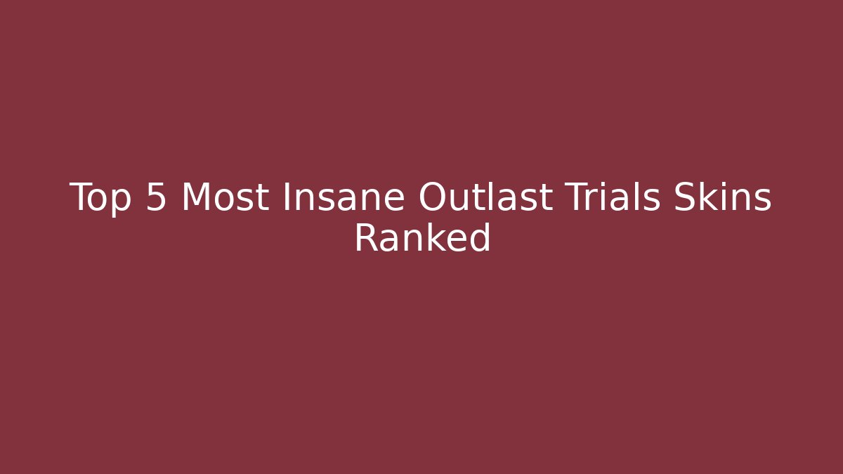 Top 5 Most Insane Outlast Trials Skins Ranked