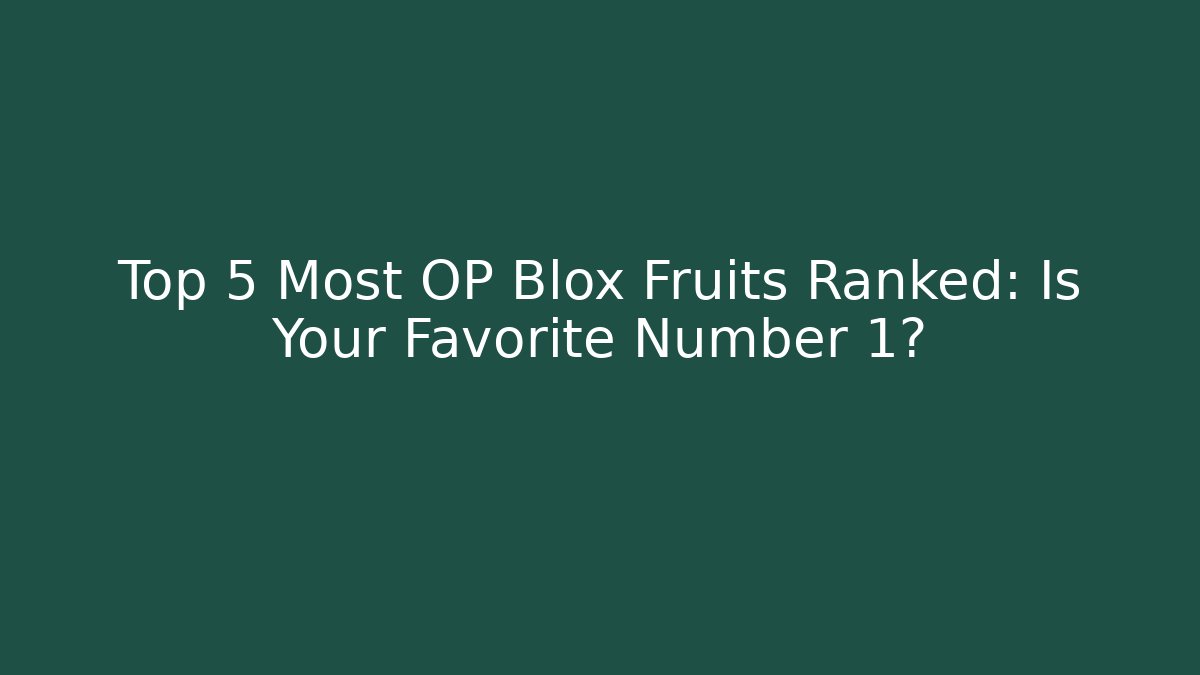 Top 5 Most OP Blox Fruits Ranked: Is Your Favorite Number 1?