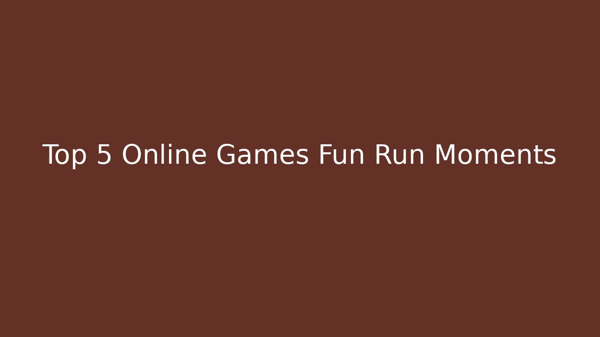 Top 5 Online Games Fun Run Moments