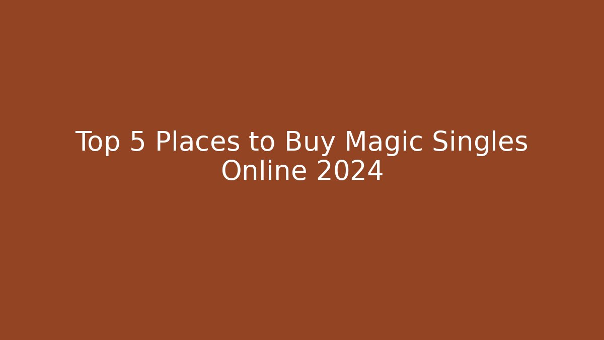 Top 5 Places to Buy Magic Singles Online 2024