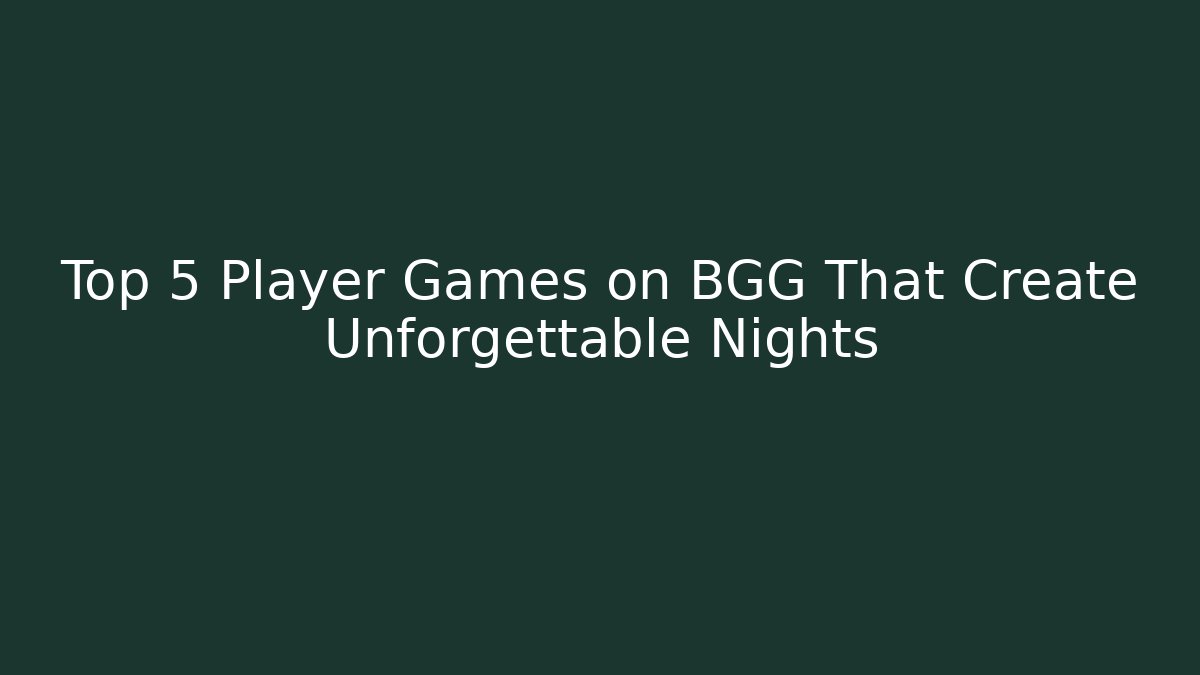 Top 5 Player Games on BGG That Create Unforgettable Nights