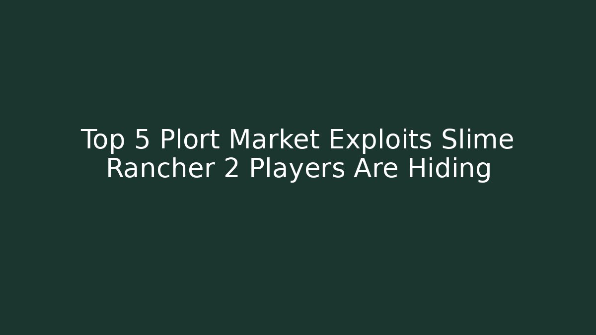 Top 5 Plort Market Exploits Slime Rancher 2 Players Are Hiding