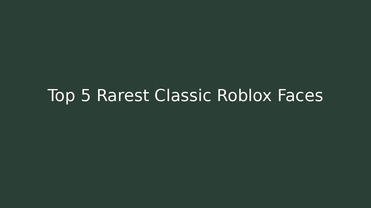 Top 5 Rarest Classic Roblox Faces