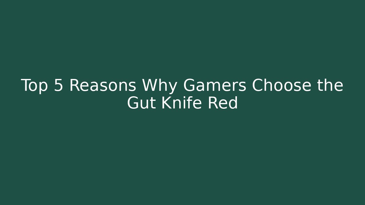 Top 5 Reasons Why Gamers Choose the Gut Knife Red