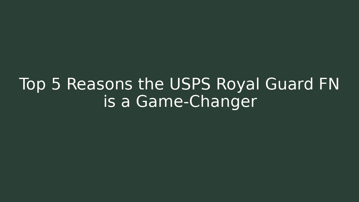 Top 5 Reasons the USPS Royal Guard FN is a Game-Changer