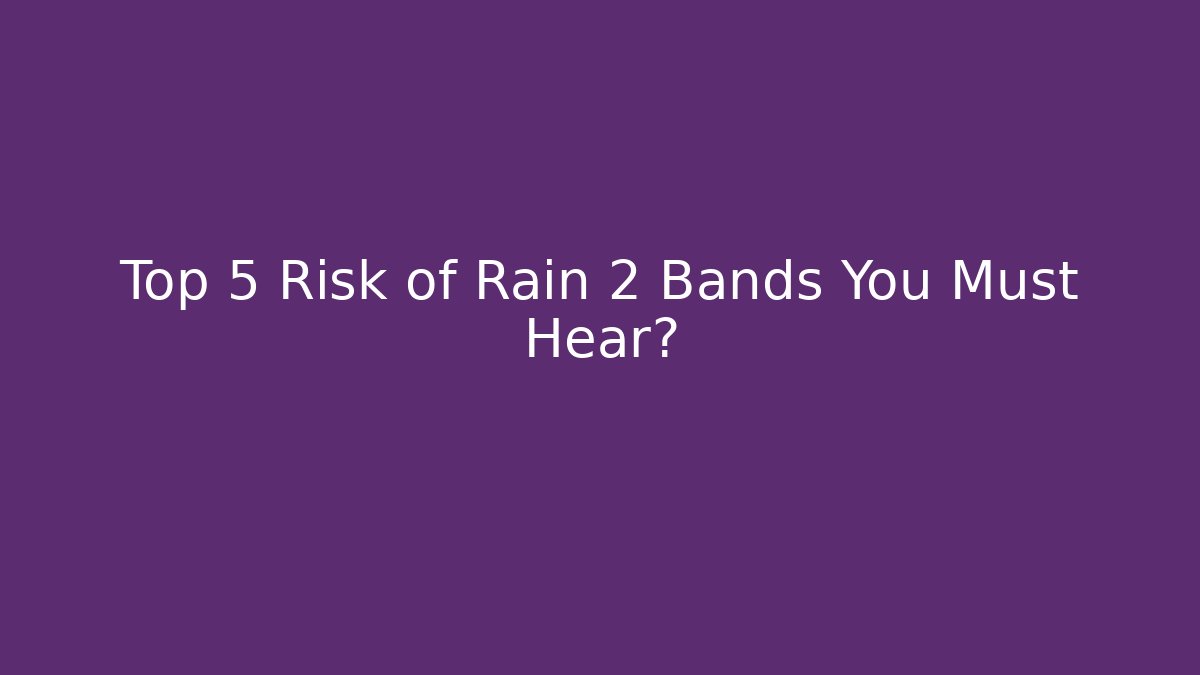 Top 5 Risk of Rain 2 Bands You Must Hear?