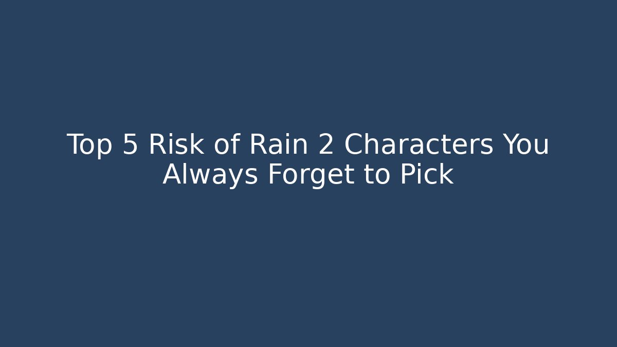 Top 5 Risk of Rain 2 Characters You Always Forget to Pick
