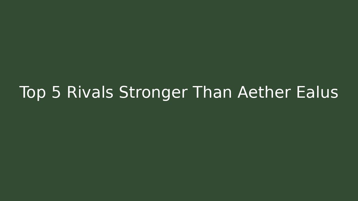 Top 5 Rivals Stronger Than Aether Ealus - Método de Aprovação