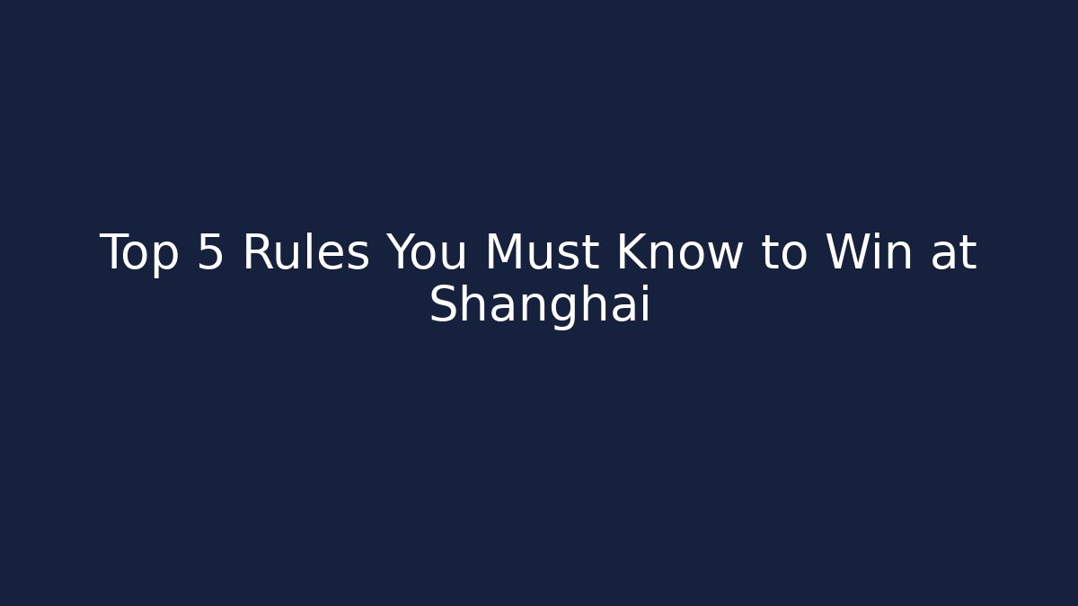 Top 5 Rules You Must Know to Win at Shanghai