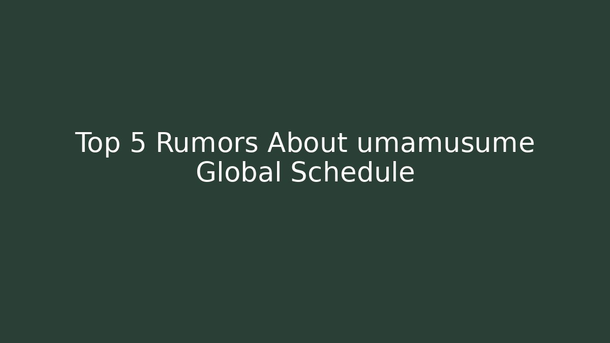 Top 5 Rumors About umamusume Global Schedule