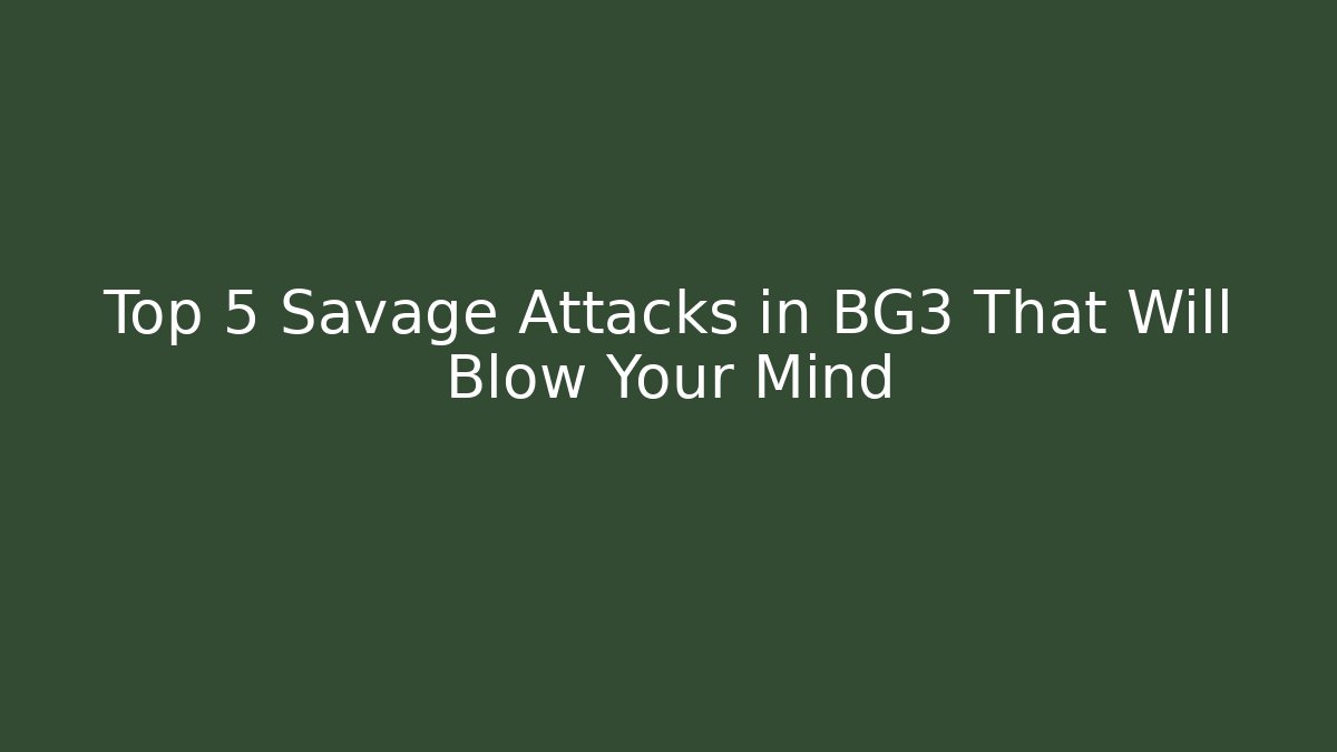 Top 5 Savage Attacks in BG3 That Will Blow Your Mind