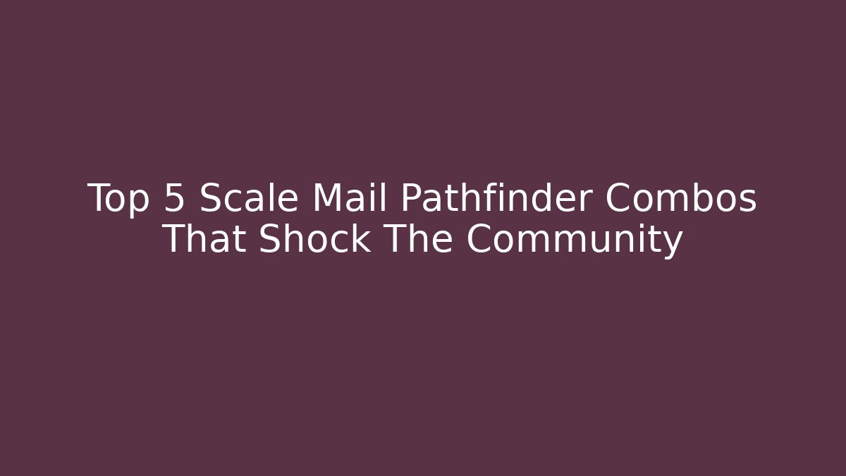 Top 5 Scale Mail Pathfinder Combos That Shock The Community