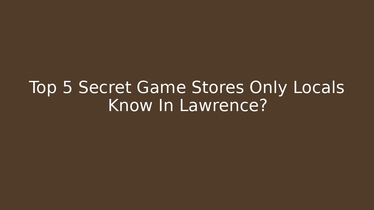Top 5 Secret Game Stores Only Locals Know In Lawrence? - Método de Aprovação