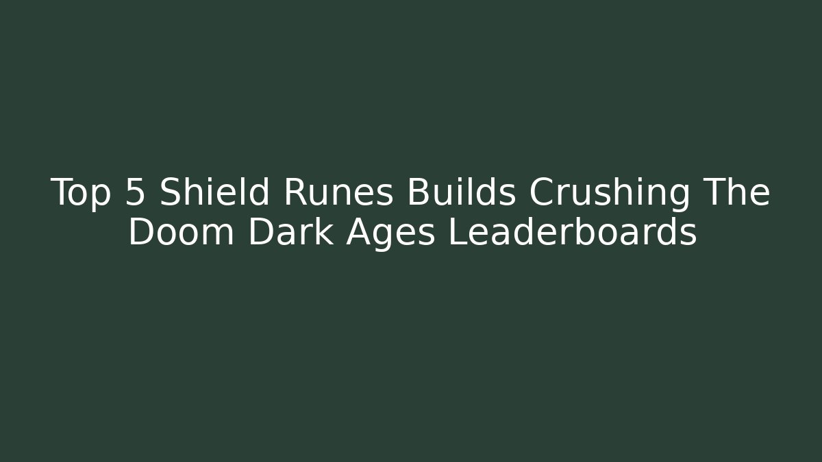Top 5 Shield Runes Builds Crushing The Doom Dark Ages Leaderboards