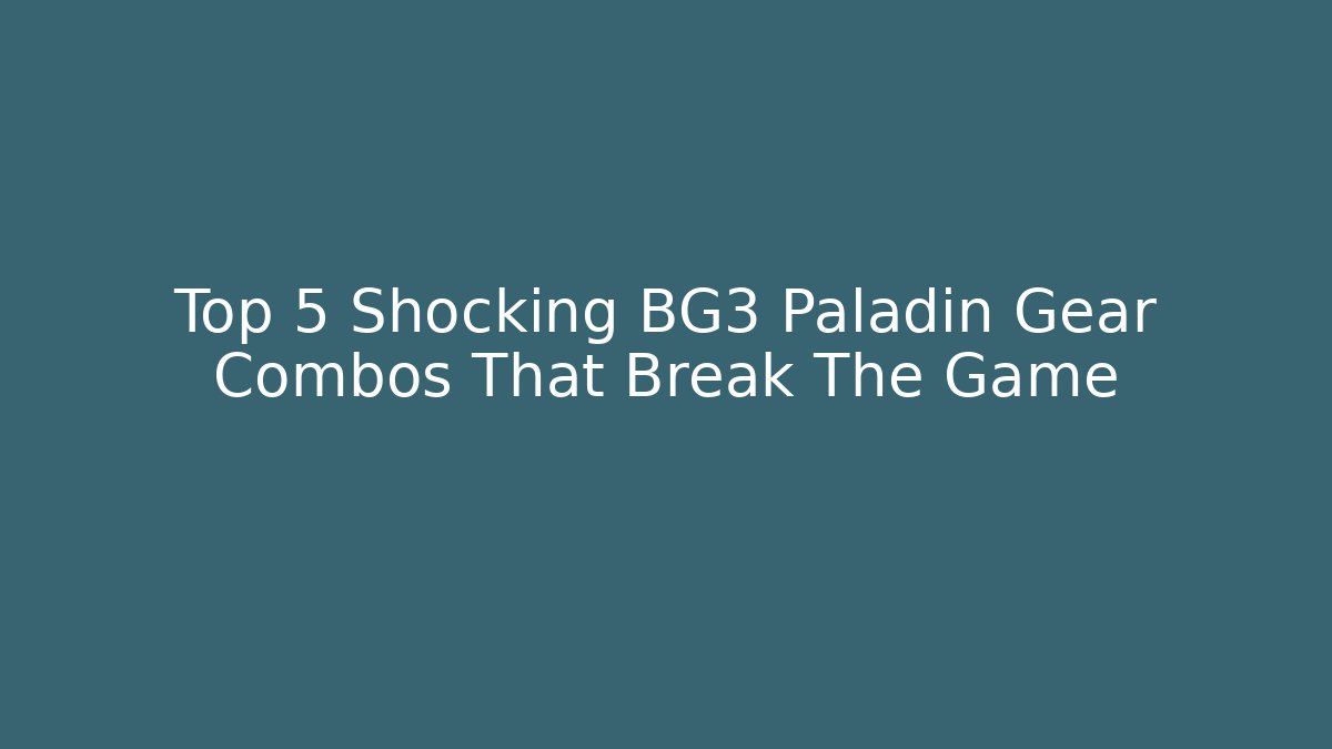 Top 5 Shocking BG3 Paladin Gear Combos That Break The Game