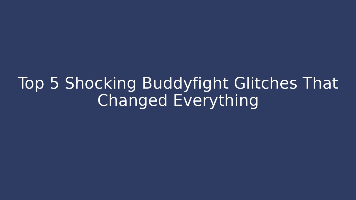 Top 5 Shocking Buddyfight Glitches That Changed Everything