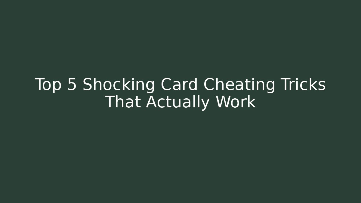 Top 5 Shocking Card Cheating Tricks That Actually Work