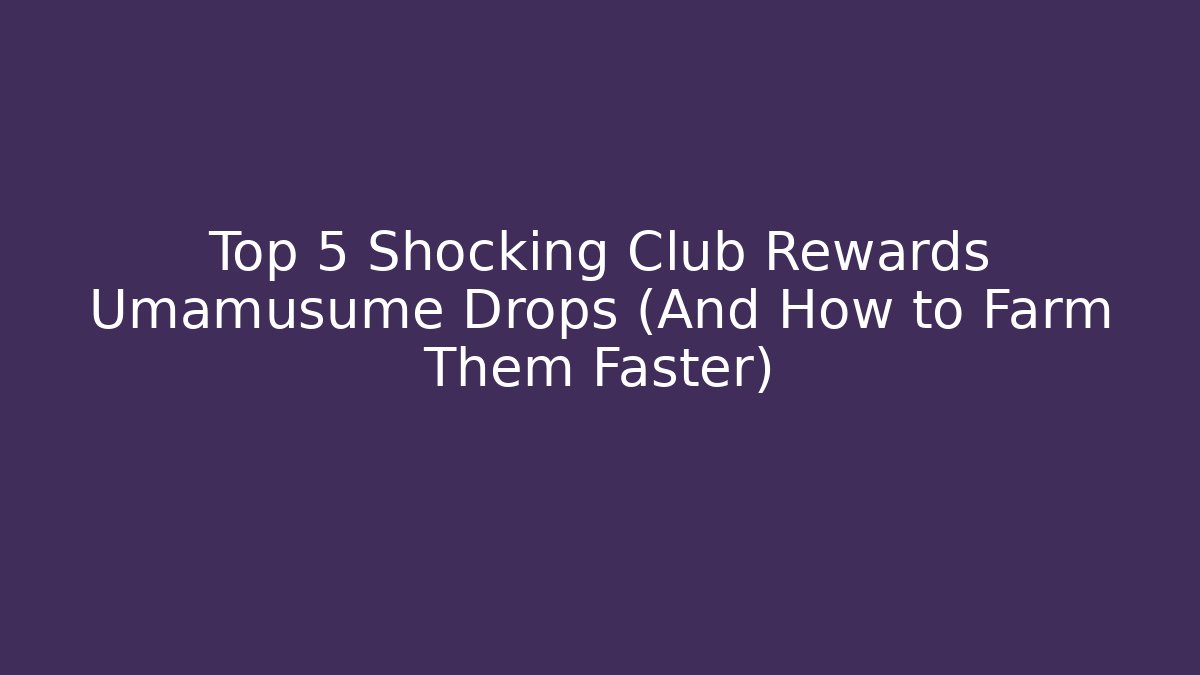 Top 5 Shocking Club Rewards Umamusume Drops (And How to Farm Them Faster)