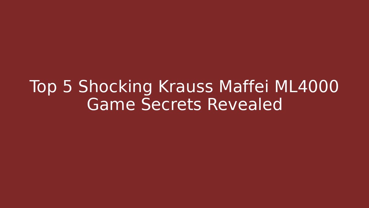 Top 5 Shocking Krauss Maffei ML4000 Game Secrets Revealed