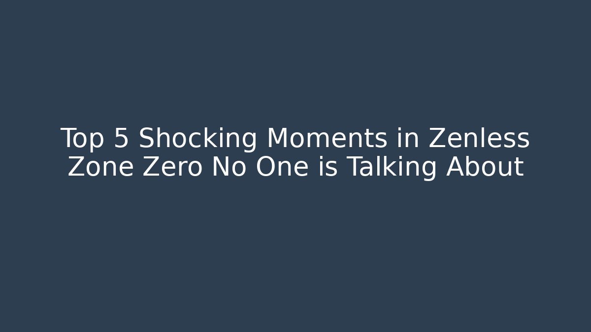 Top 5 Shocking Moments in Zenless Zone Zero No One is Talking About