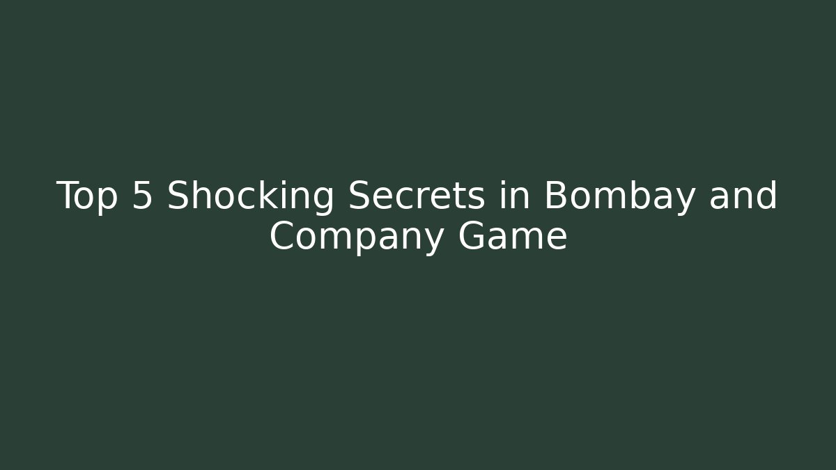 Top 5 Shocking Secrets in Bombay and Company Game