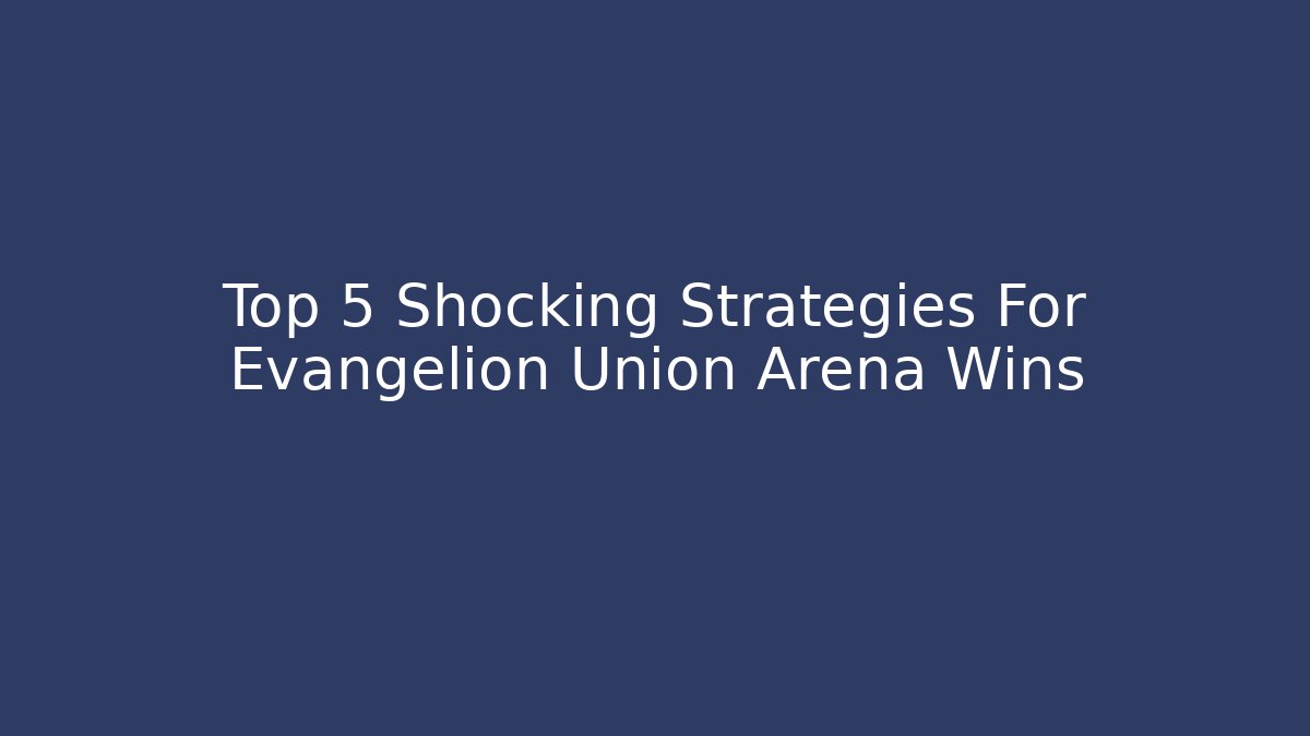 Top 5 Shocking Strategies For Evangelion Union Arena Wins