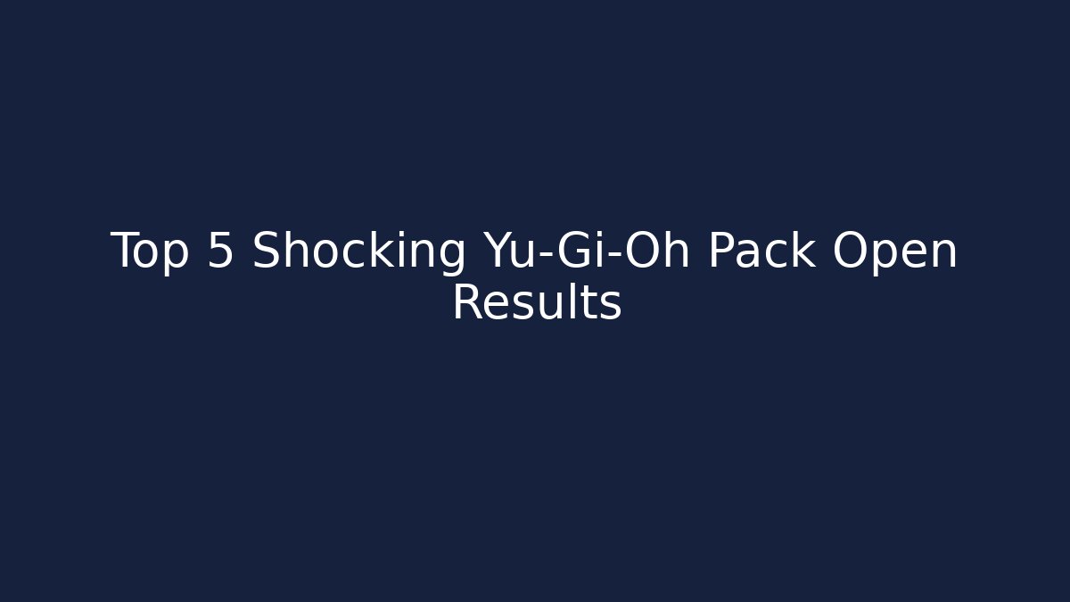 Top 5 Shocking Yu-Gi-Oh Pack Open Results