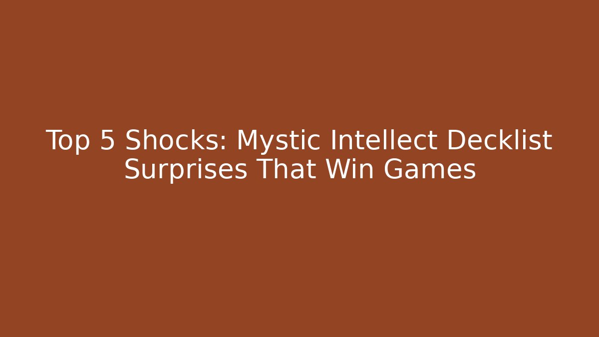 Top 5 Shocks: Mystic Intellect Decklist Surprises That Win Games
