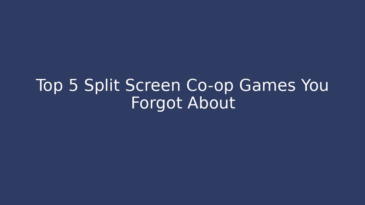 Top 5 Split Screen Co-op Games You Forgot About