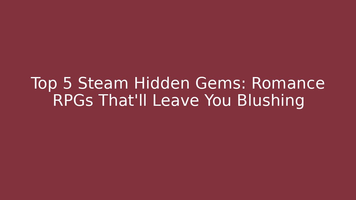 Top 5 Steam Hidden Gems: Romance RPGs That'll Leave You Blushing